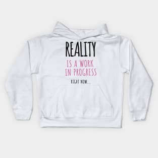 Reality Is A Work In Progress.. Right Now… Kids Hoodie